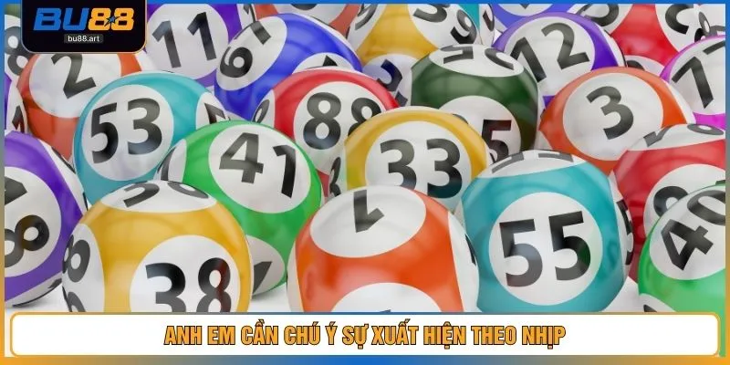 Anh em cần chú ý sự xuất hiện theo nhịp