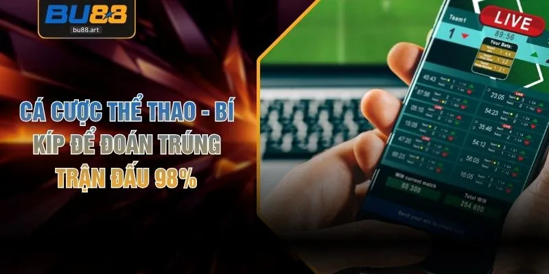 Cá Cược Thể Thao - Bí Kíp Để Đoán Trúng Trận Đấu 98%