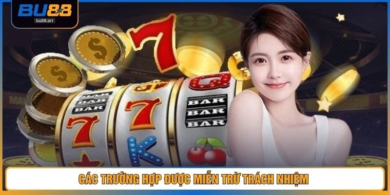Các trường hợp được miễn trừ trách nhiệm 