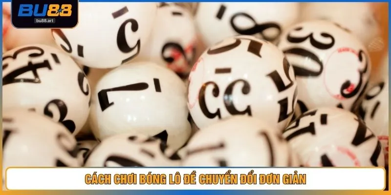 Cách chơi bóng lô đề chuyển đổi đơn giản