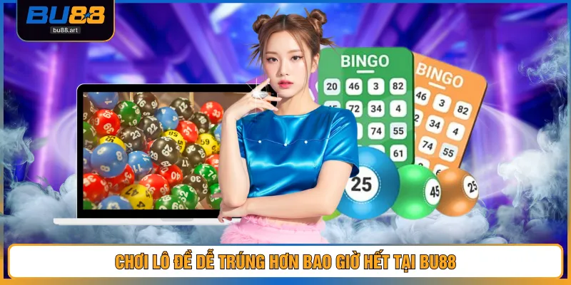 Chơi lô đề dễ trúng hơn bao giờ hết tại BU88