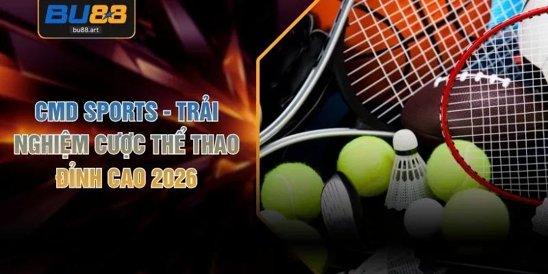 CMD Sports - Trải Nghiệm Cược Thể Thao Đỉnh Cao 2026