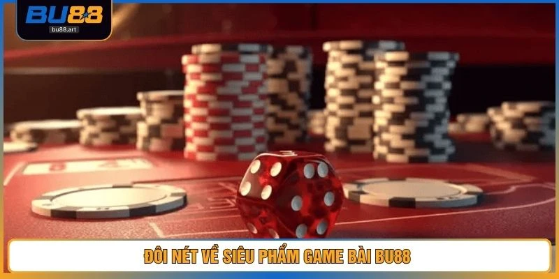 Đôi nét về siêu phẩm game bài BU88 
