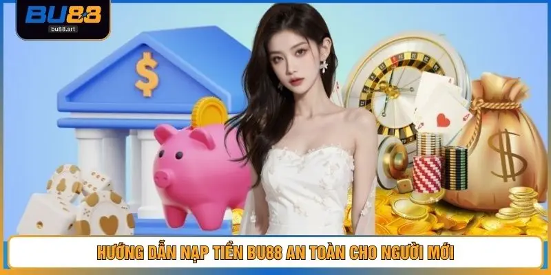 Hướng dẫn nạp tiền BU88 an toàn cho người mới