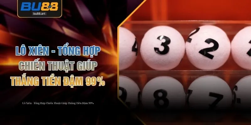 Lô Xiên - Tổng Hợp Chiến Thuật Giúp Thắng Tiền Đậm 99%