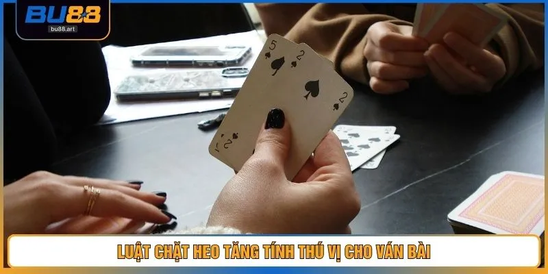 Luật chặt heo tăng tính thú vị cho ván bài