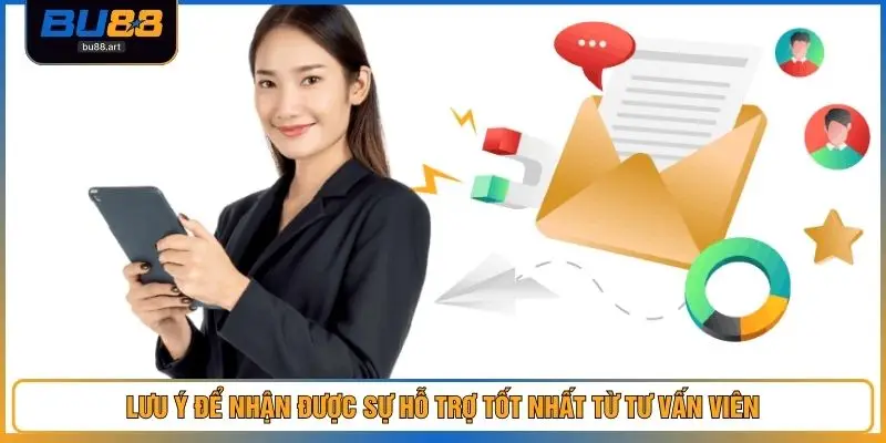 Lưu ý để nhận được sự hỗ trợ tốt nhất từ tư vấn viên