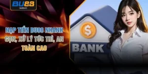 Nạp Tiền BU88 Nhanh Gọn, Xử Lý Tức Thì, An Toàn Cao
