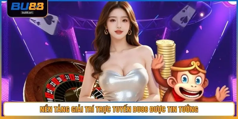 Nền tảng giải trí trực tuyến BU88 được tin tưởng