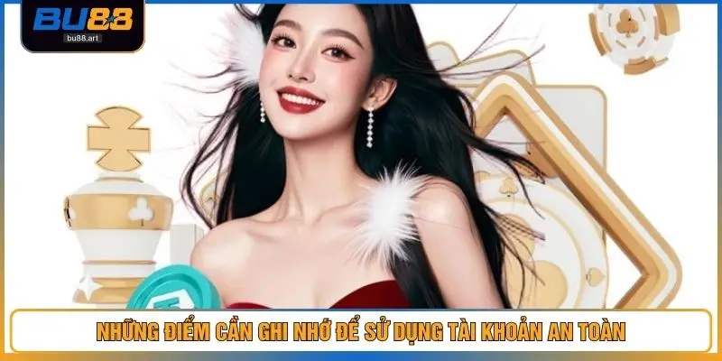 Những điểm cần ghi nhớ để sử dụng tài khoản an toàn