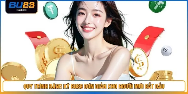 Quy trình đăng ký BU88 đơn giản cho người mới bắt đầu
