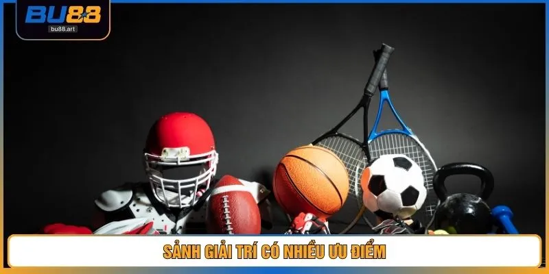 Sảnh giải trí có nhiều ưu điểm