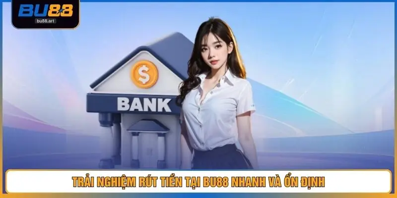 Trải nghiệm rút tiền tại BU88 nhanh và ổn định